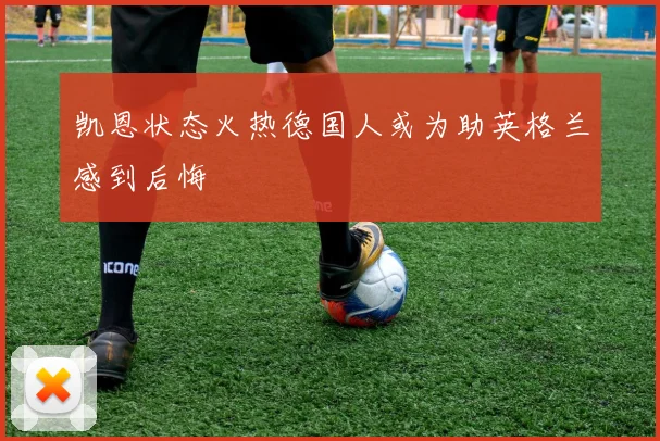 凯恩状态火热德国人或为助英格兰感到后悔