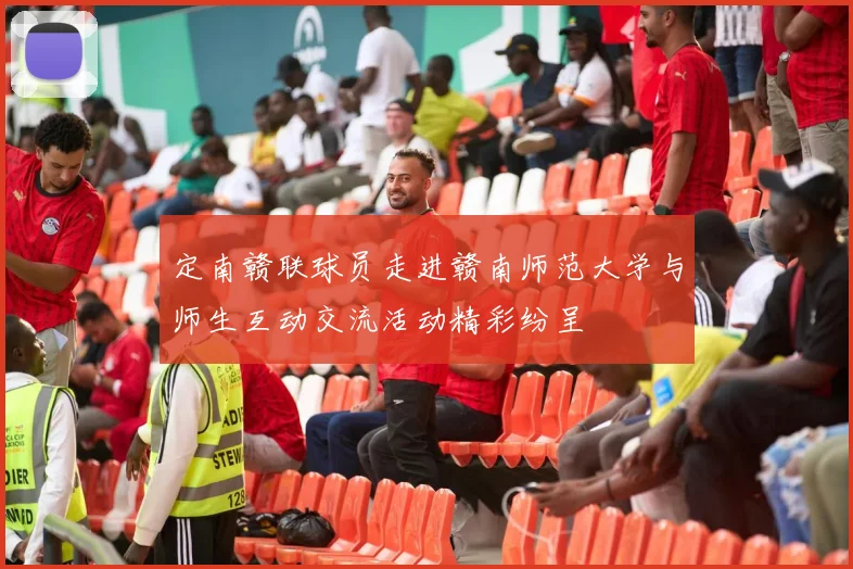 定南赣联球员走进赣南师范大学与师生互动交流活动精彩纷呈