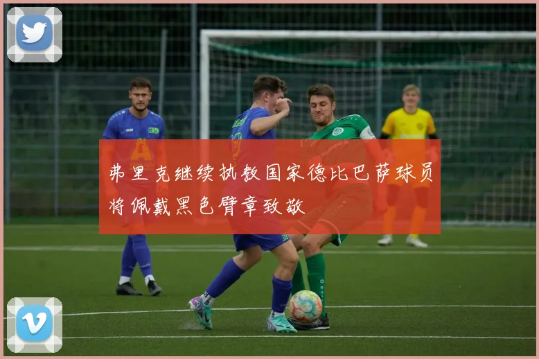 弗里克继续执教国家德比巴萨球员将佩戴黑色臂章致敬